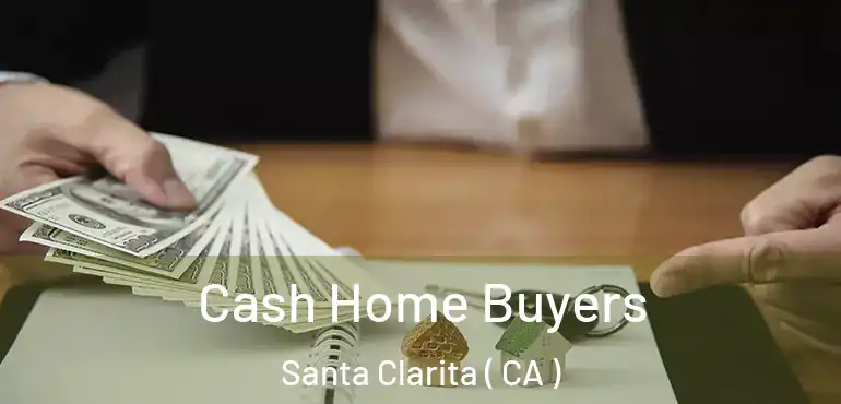  Cash Home Buyers Santa Clarita ( CA )