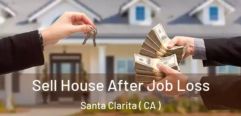  Sell House After Job Loss Santa Clarita ( CA )
