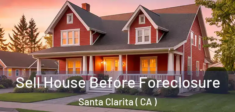  Sell House Before Foreclosure Santa Clarita ( CA )